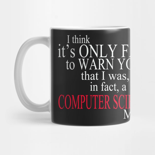 I Think It’s Only Fair To Warn You That I Was, In Fact, A Computer Science Major by delbertjacques